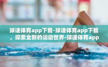球速体育app下载-球速体育app下载，探索全新的运动世界-球速体育app下载