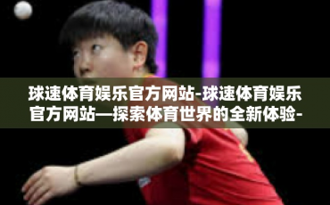 球速体育娱乐官方网站-球速体育娱乐官方网站—探索体育世界的全新体验-球速体育娱乐官方网站