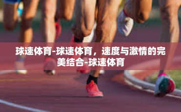 球速体育-球速体育，速度与激情的完美结合-球速体育