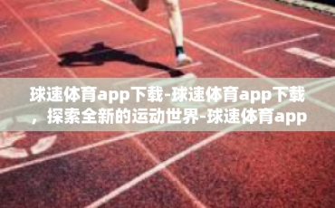 球速体育app下载-球速体育app下载，探索全新的运动世界-球速体育app下载