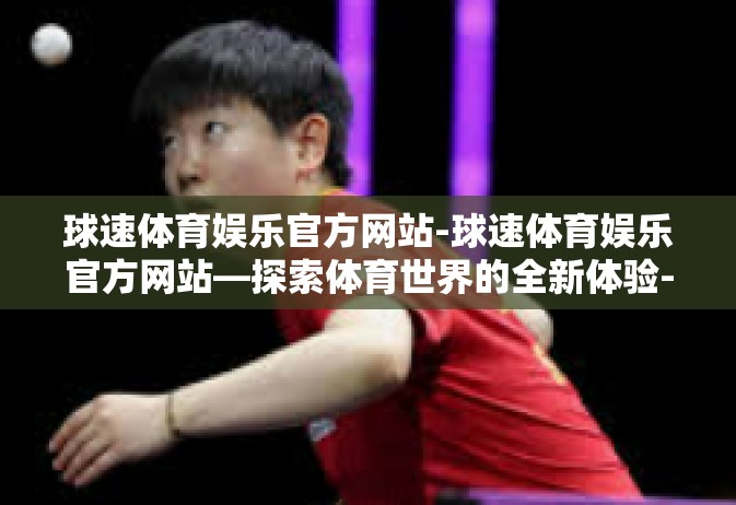 球速体育娱乐官方网站-球速体育娱乐官方网站—探索体育世界的全新体验-球速体育娱乐官方网站