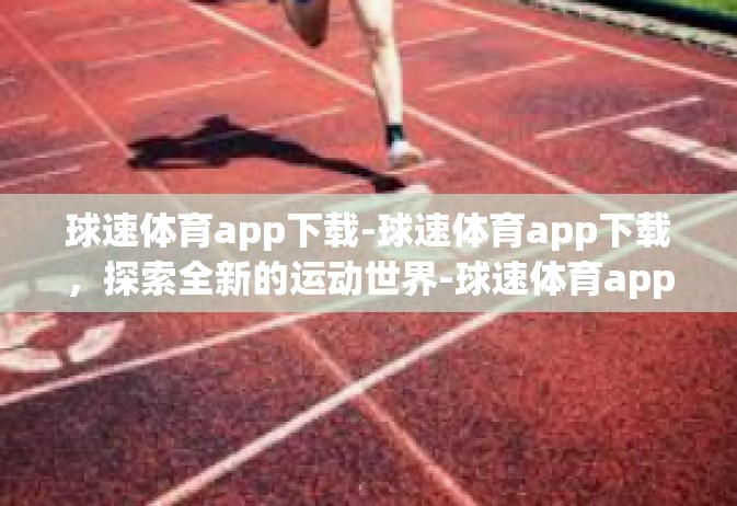 球速体育app下载-球速体育app下载，探索全新的运动世界-球速体育app下载